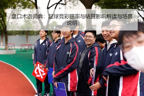盘口术语词典：足球竞彩赔率与结算影响解读与场景说明